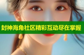 封神海角社区精彩互动尽在掌握