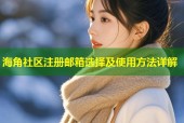 海角社区注册邮箱选择及使用方法详解
