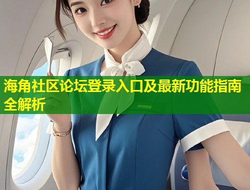海角社区论坛登录入口及最新功能指南全解析  第1张
