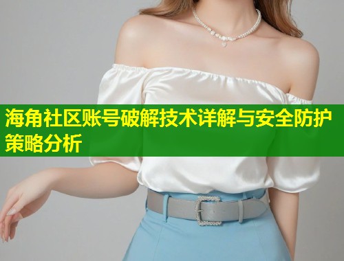 海角社区账号破解技术详解与安全防护策略分析  第1张