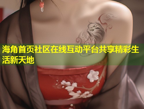 海角首页社区在线互动平台共享精彩生活新天地  第1张