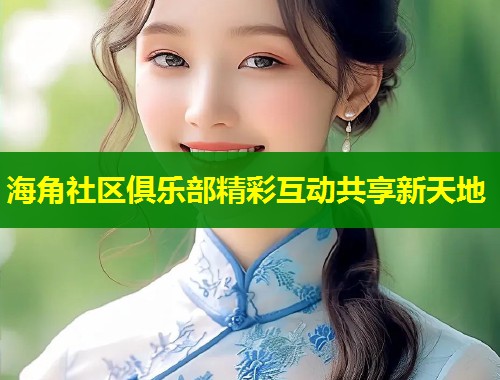海角社区俱乐部精彩互动共享新天地  第1张