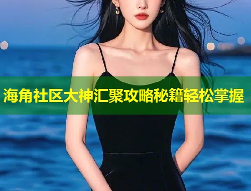 海角社区大神汇聚攻略秘籍轻松掌握  第1张