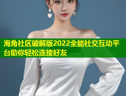 海角社区破解版2022全能社交互动平台助你轻松连接好友  第1张