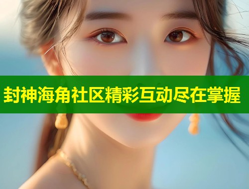 封神海角社区精彩互动尽在掌握  第1张