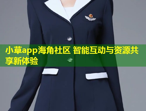 小草app海角社区 智能互动与资源共享新体验  第1张