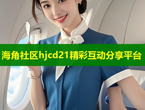 海角社区hjcd21精彩互动分享平台  第1张