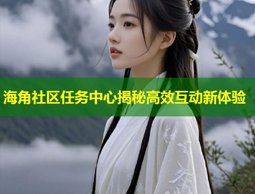 海角社区任务中心揭秘高效互动新体验  第1张
