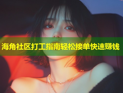 海角社区打工指南轻松接单快速赚钱  第1张