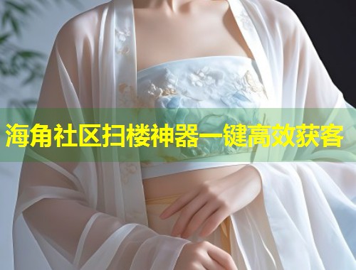 海角社区扫楼神器一键高效获客  第1张