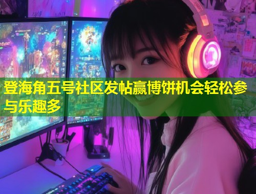 登海角五号社区发帖赢博饼机会轻松参与乐趣多  第1张