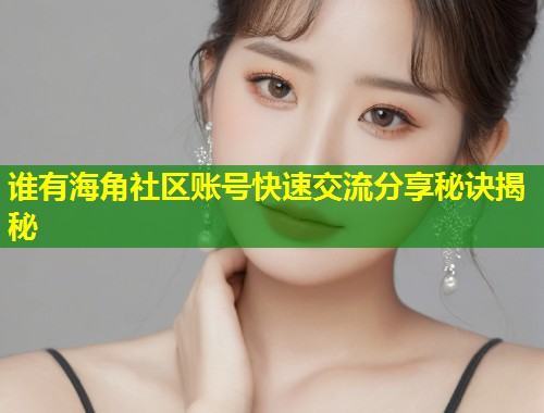 谁有海角社区账号快速交流分享秘诀揭秘  第1张